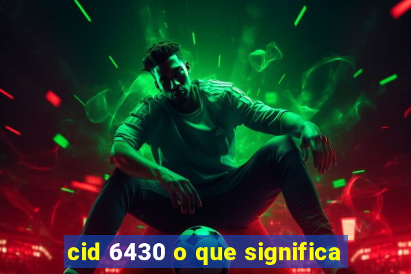 cid 6430 o que significa